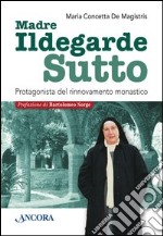 Ildegarde Sutto. Protagonista del rinnovamento monastico