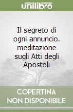 Il segreto di ogni annuncio. meditazione sugli Atti degli Apostoli libro