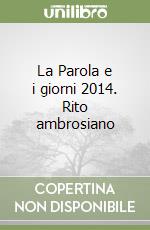 La Parola e i giorni 2014. Rito ambrosiano libro