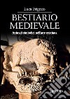 Bestiario medievale. Animali simbolici nell'arte cristiana. Ediz. illustrata libro
