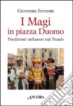 I Magi in piazza Duomo. Tradizioni milanesi sul Natale libro