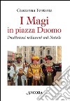 I Magi in piazza Duomo. Tradizioni milanesi sul Natale libro