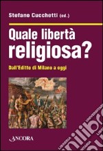 Quale libertà religiosa? Dall'editto di Milano a oggi libro