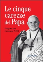 Le cinque carezze del papa. Pregare con Giovanni XXIII. Con gadget