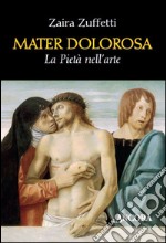 Mater dolorosa. La pietà nell'arte