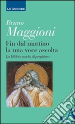 Fin dal mattino la mia voce ascolta libro