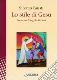 Lo stile di Gesù. Lectio sul Vangelo di Luca