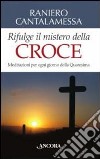 Rifulge il mistero della croce. Meditazioni per ogni giorno della Quaresima libro