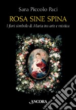 Rosa sine spina. I fiori simbolo di Maria tra arte e mistica libro