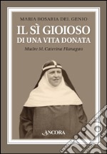 Il sì gioioso di una vita donata. Madre M. Caterina Flanagan libro