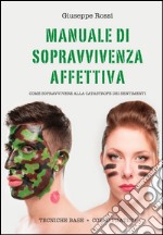 Manuale di sopravvivenza affettiva. Come sopravvivere alla catastrofe dei sentimenti libro