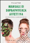 Manuale di sopravvivenza affettiva. Come sopravvivere alla catastrofe dei sentimenti libro