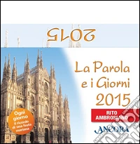 La Parola e i giorni 2015. Rito ambrosiano libro