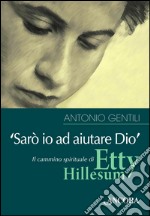 «Sarò io ad aiutare Dio». Il cammino spirituale di Etty Hillesum libro