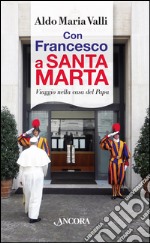 Con Francesco a Santa Marta. Viaggi nella casa del papa libro