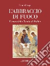 L'abbraccio di fuoco. L'icona della Trinità di Rublëv. Ediz. illustrata libro di Ange Daniel