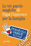 Le tre parole magiche di papa Francesco per la famiglia. Con portachiavi libro