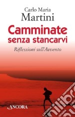 Camminate senza stancarvi. Riflessioni sull'Avvento libro