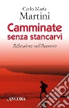 Camminate senza stancarvi. Riflessioni sull'Avvento libro