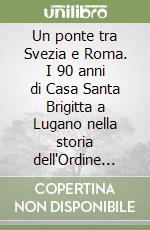 Un ponte tra Svezia e Roma. I 90 anni di Casa Santa Brigitta a Lugano nella storia dell'Ordine del Ss. Salvatore