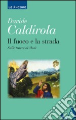 Il fuoco e la strada. Sulle tracce di Mosè libro