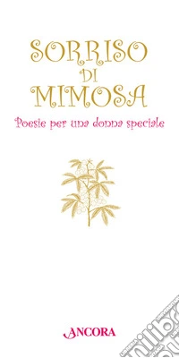 Sorriso di mimosa. Poesie per una donna speciale libro