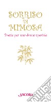 Sorriso di mimosa. Poesie per una donna speciale libro