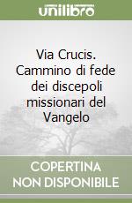 Via Crucis. Cammino di fede dei discepoli missionari del Vangelo