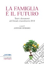 La famiglia è il futuro. Tutti i documenti del sinodo straordinario 2014 libro