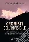 Cronisti dell'invisibile. Informazione religiosa, 15 professionisti si raccontano libro