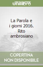 La Parola e i giorni 2016. Rito ambrosiano libro