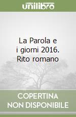 La Parola e i giorni 2016. Rito romano libro