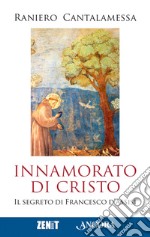 Innamorato di Cristo. Il segreto di Francesco d'Assisi libro