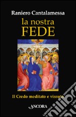 La nostra fede. Il credo meditato e vissuto libro