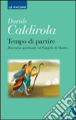 Tempo di partire. Itinerario spirituale col Vangelo di Matteo libro