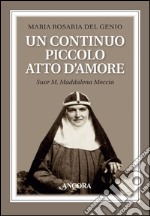 Un continuo piccolo atto d'amore. Suor M. Maddalena Moccia libro