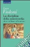 La disciplina della misericordia libro di Violoni Luca