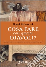 Cosa fare con questi diavoli? Indicazioni pastorali di un esorcista libro