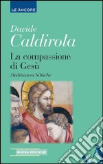 La compassione di Gesù. Meditazioni bibliche libro