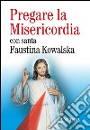 Pregare la misericordia libro di Kowalska M. Faustina
