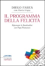 Il programma della felicità. Ripensare le Beatitudini con papa Francesco