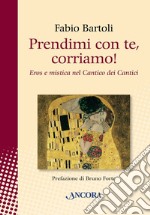 Prendimi con te, corriamo! Il Cantico dei Cantici tra eros e mistica libro