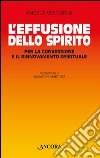 L'effusione dello spirito. Per la conversione e il rinnovamento spirituale libro