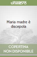 Maria madre è discepola