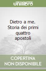 Dietro a me. Storia dei primi quattro apostoli libro