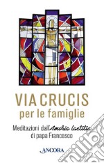 Via Crucis. Meditazioni di papa Francesco per le famiglie libro