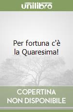 Per fortuna c'è la Quaresima!