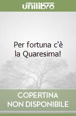 Per fortuna c'è la Quaresima! libro