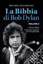 La Bibbia di Bob Dylan. Vol. 2: 1978-1988. Il «periodo cristiano» e la crisi spirituale libro