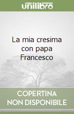 La mia cresima con papa Francesco libro